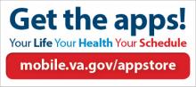 Get the apps! Your Life Your Health Your Schedule. mobile.va.gov/appstore